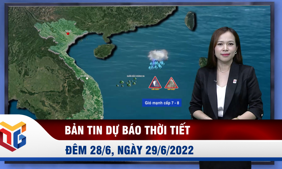 Bản tin dự báo thời tiết đêm 28, ngày 29/6/2022