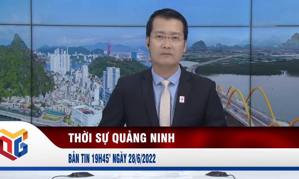 Bản tin thời sự 19h45' ngày 28/6/2022