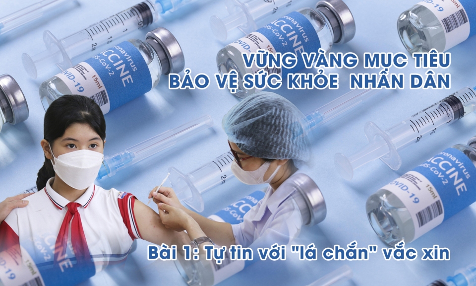 Vững vàng mục tiêu bảo vệ sức khỏe nhân dân - Bài 1: Tự tin với 'lá chắn' vắc xin