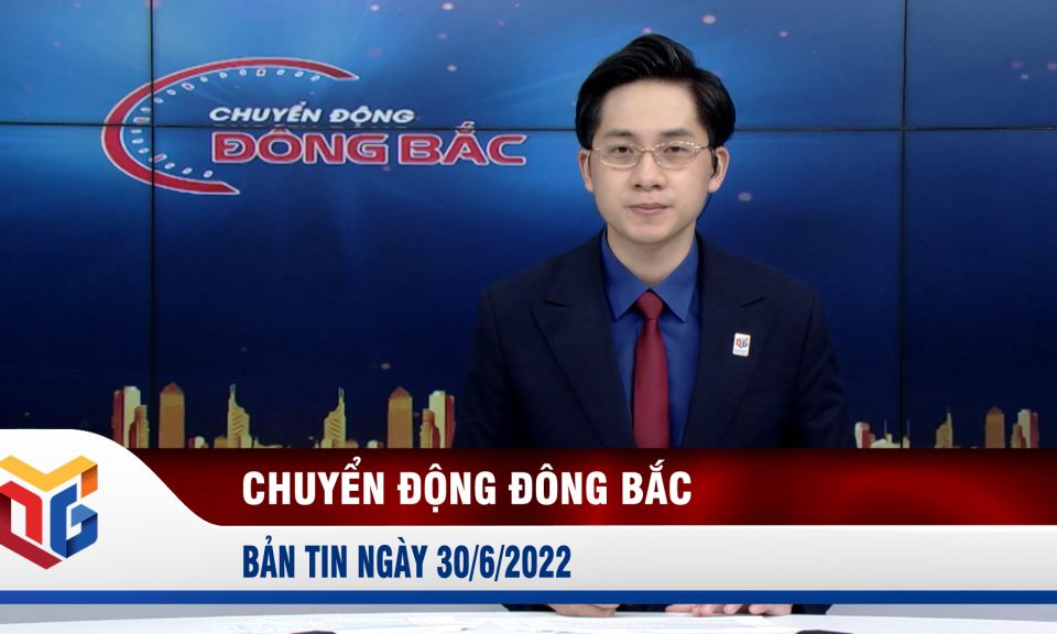 Chuyển động Đông Bắc ngày 30/6/2022