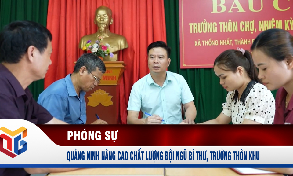 Quảng Ninh nâng cao chất lượng đội ngũ bí thư, trưởng thôn khu