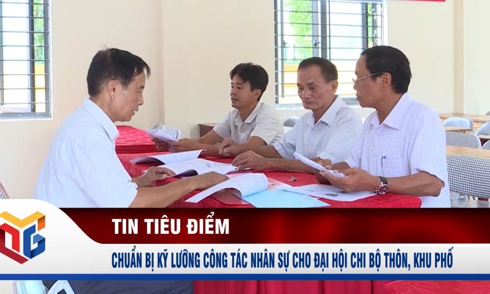 Chuẩn bị kỹ lưỡng công tác nhân sự cho đại hội chi bộ thôn, khu phố