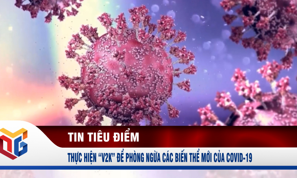 Thực hiện “V2K” để phòng ngừa các biến thể mới của Covid-19