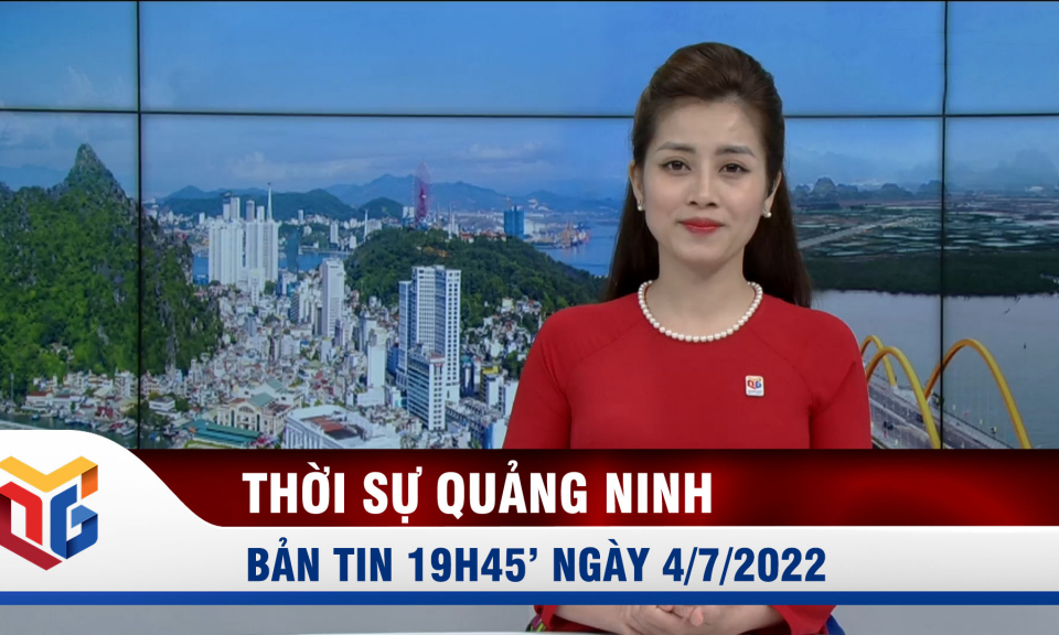 Bản tin thời sự 19h45' ngày 4/7/2022