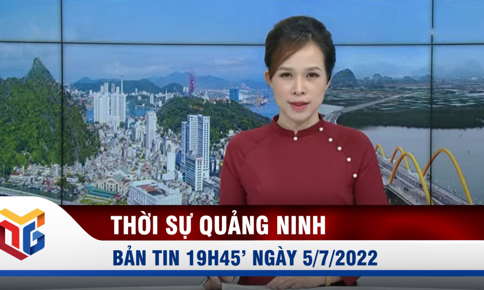 Bản tin thời sự tối 19h45 ngày 5/7/2022