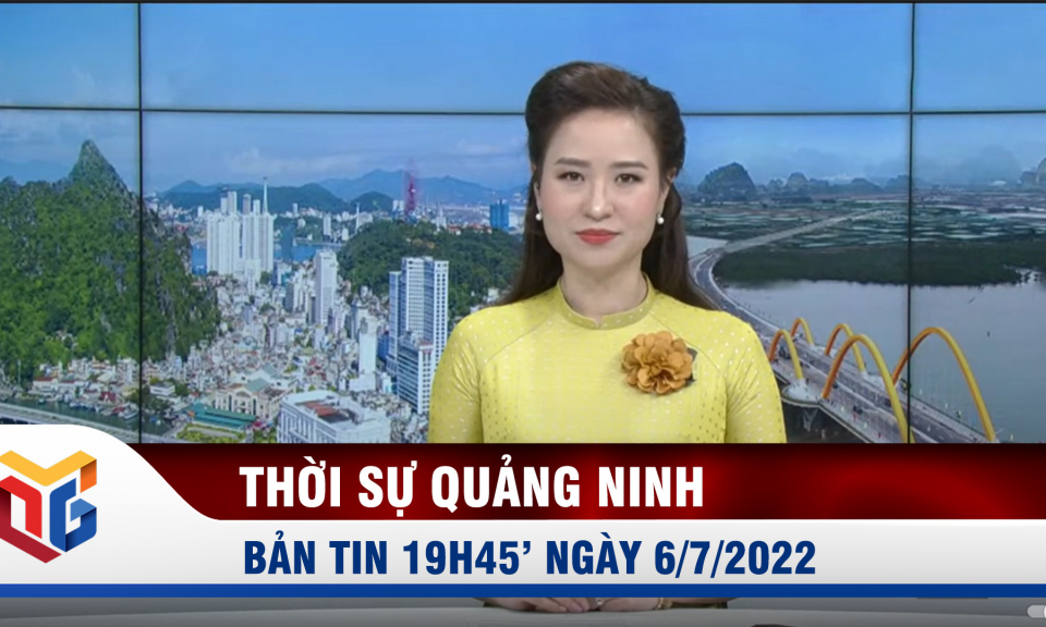 Bản tin thời sự 19h45' ngày 6/7/2022