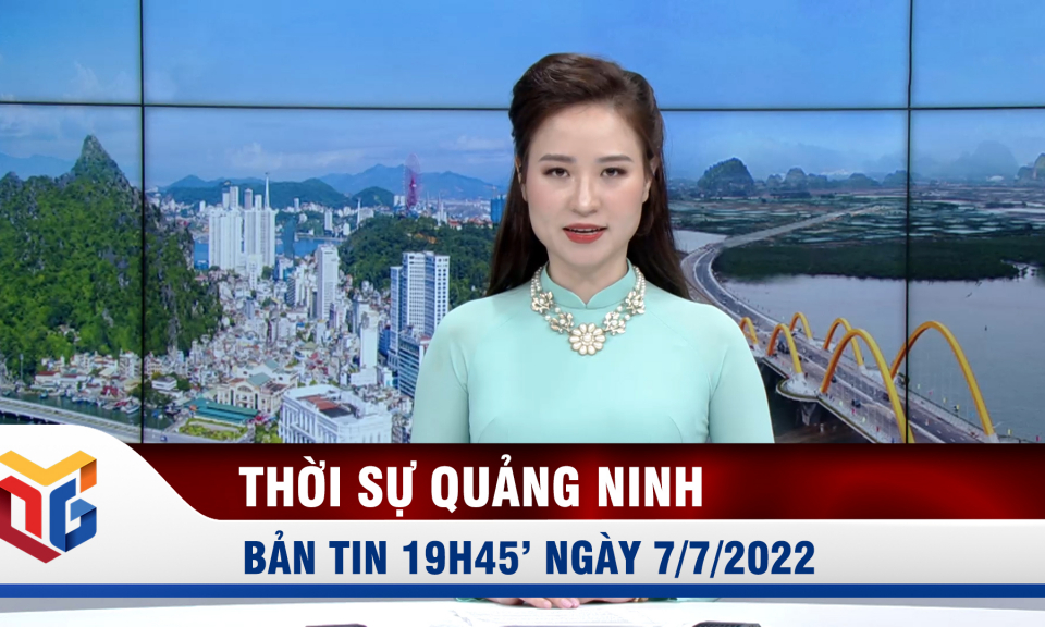 Bản tin thời sự 19h45' ngày 7/7/2022