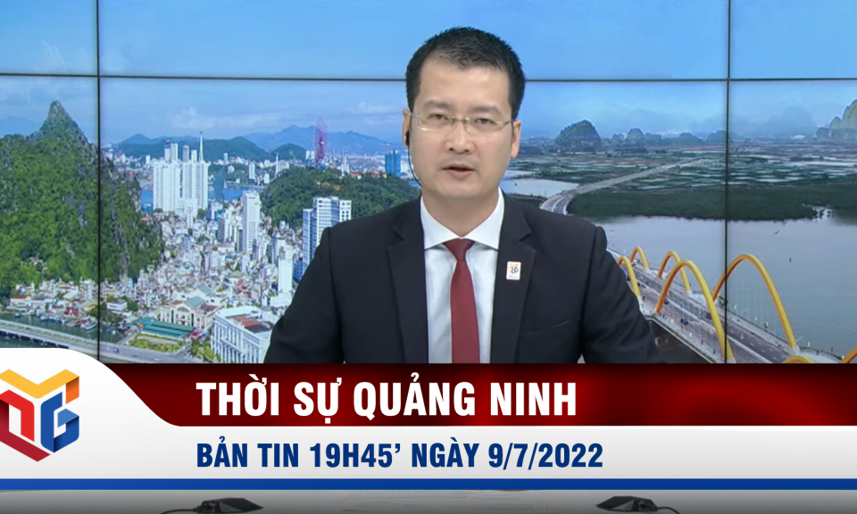 Bản tin thời sự tối 19h45 ngày 9/7/2022