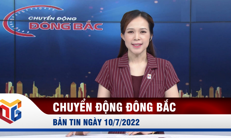 Chuyển động Đông Bắc ngày 10/7/2022