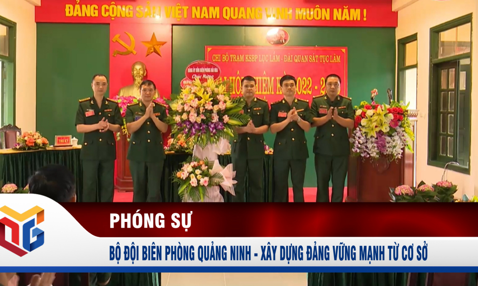 Bộ đội biên phòng Quảng Ninh - Xây dựng Đảng vững mạnh từ cơ sở