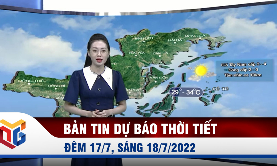 Bản tin dự báo thời tiết đêm 17, ngày 18/7/2022