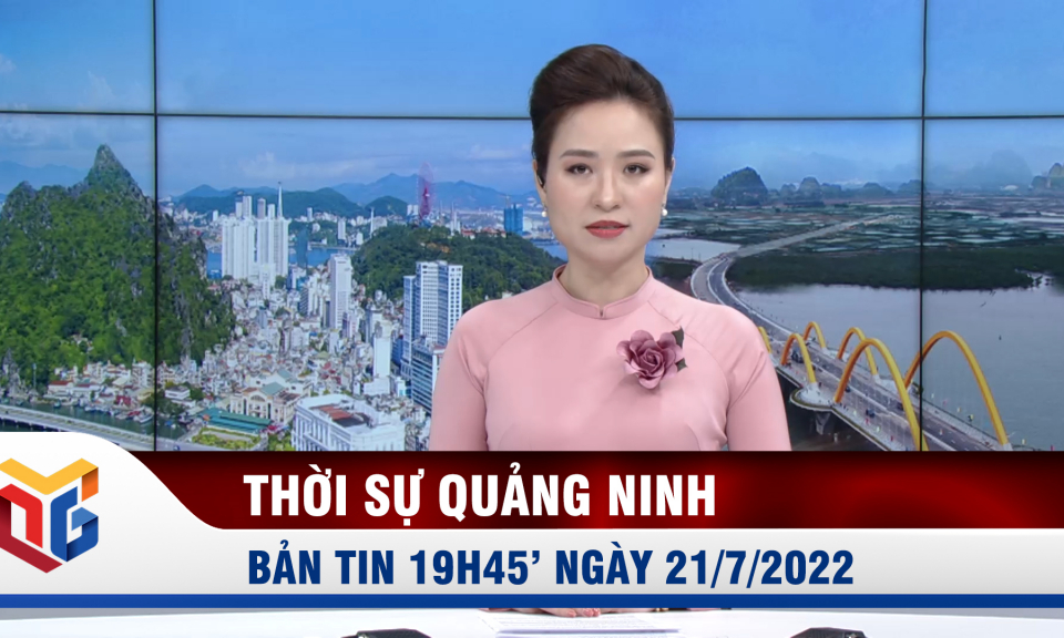 Bản tin thời sự 19h45' ngày 21/7/2022