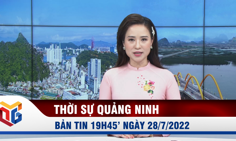 Bản tin thời sự 19h45' ngày 28/7/2022