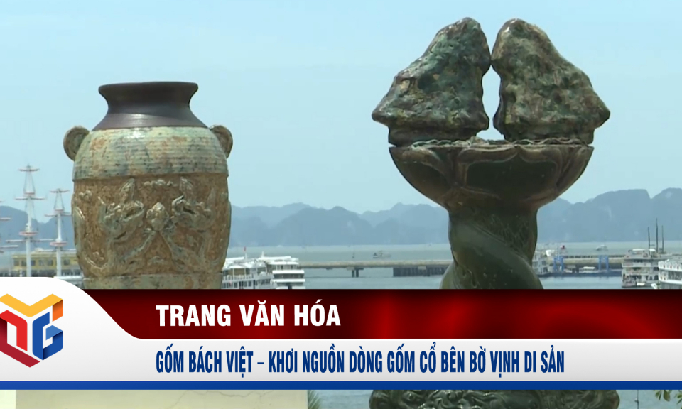 Gốm Bách Việt – Khơi nguồn dòng gốm cổ bên bờ vịnh di sản