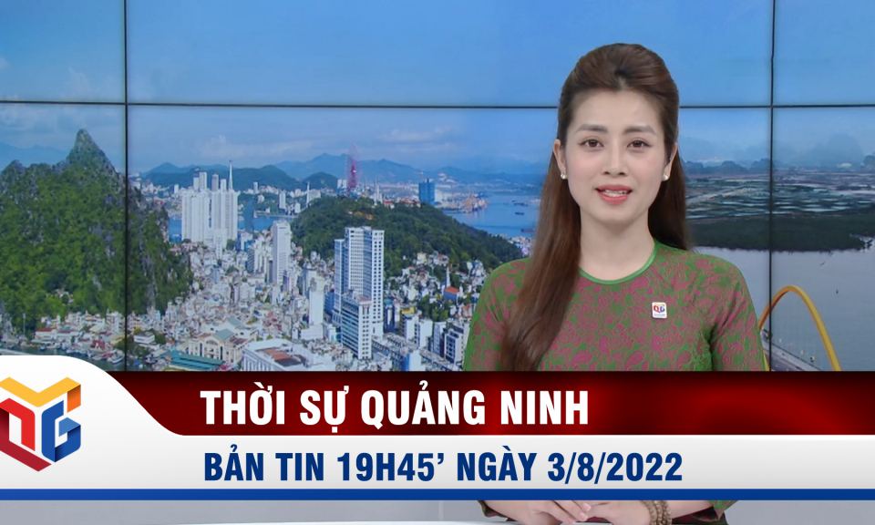 Bản tin thời sự 19h45' ngày 3/8/2022