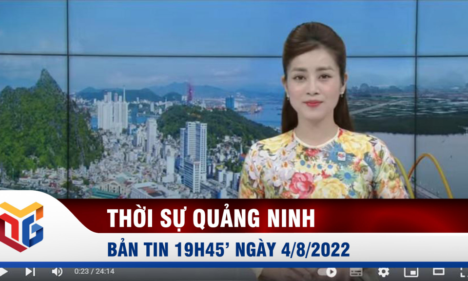 Bản tin thời sự 19h45' ngày 4/8/2022