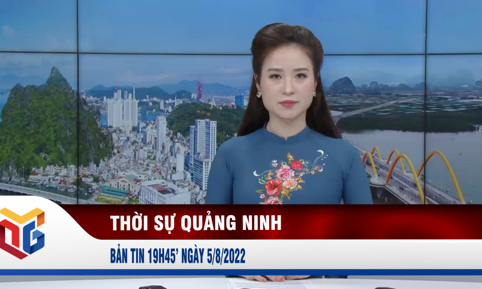 Bản tin thời sự 19h45' ngày 5/8/2022