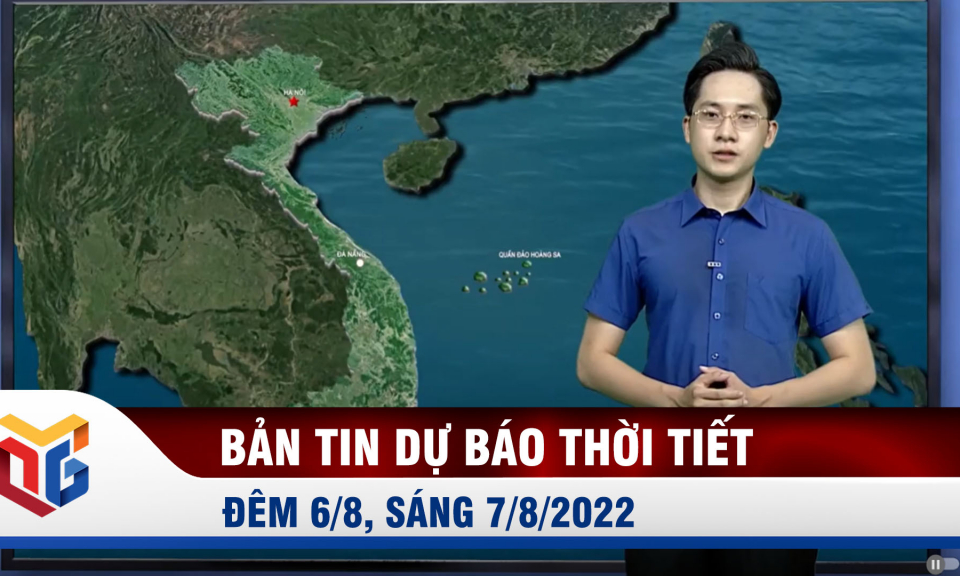 Bản tin dự báo thời tiết đêm 6, ngày 7/8/2022