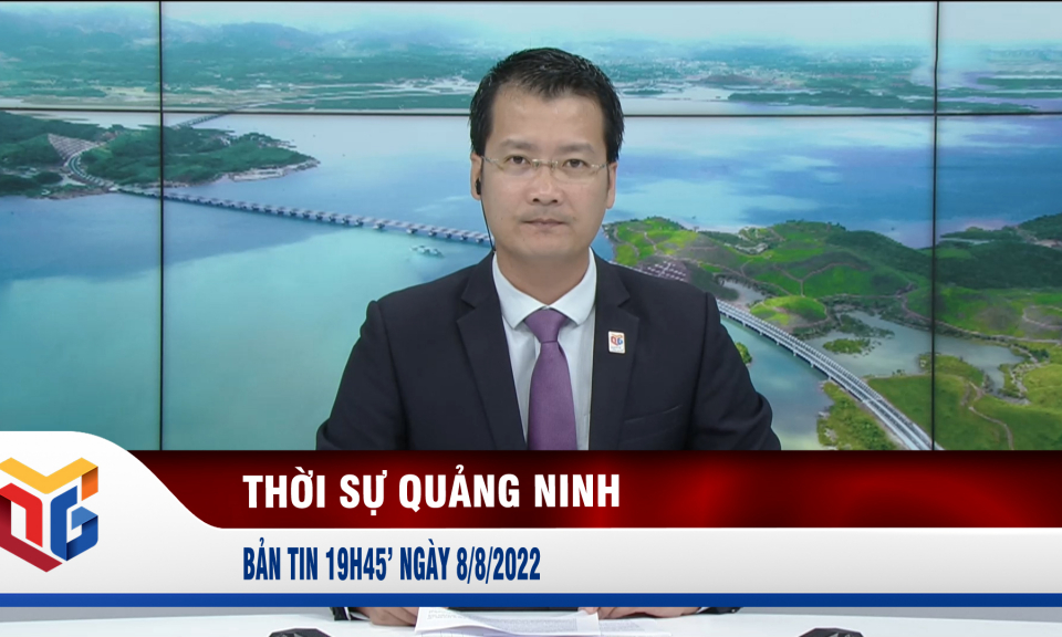 Bản tin thời sự 19h45' ngày 8/8/2022