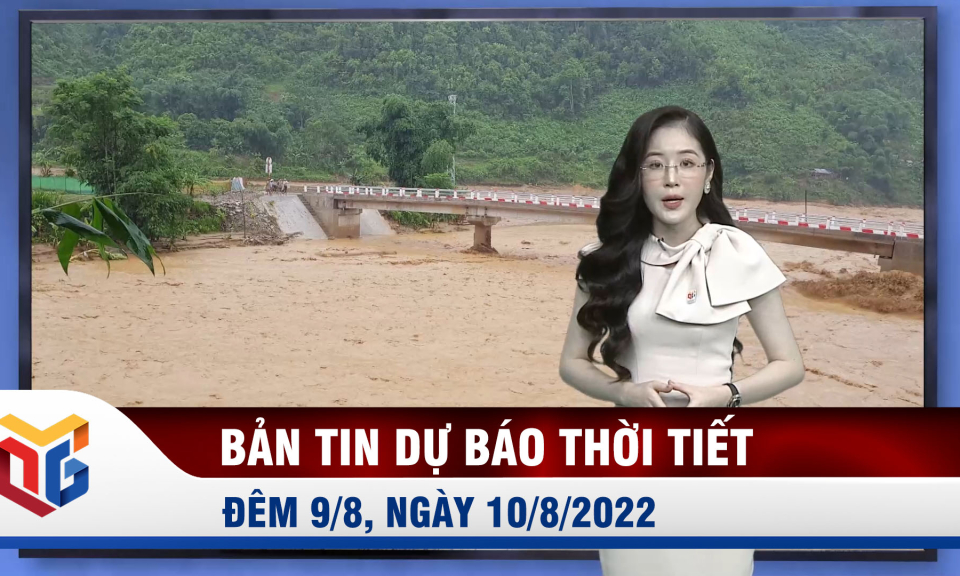 Bản tin dự báo thời tiết đêm 9, ngày 10/8/2022