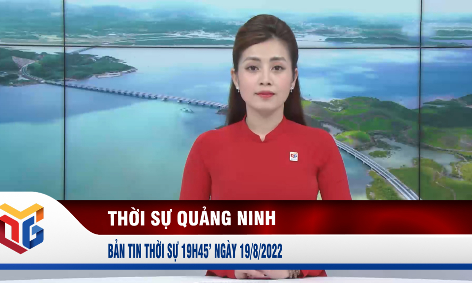 Bản tin thời sự 19h45' ngày 19/8/2022