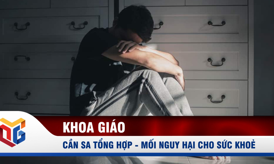 Cần sa tổng hợp - Mối nguy hại cho sức khoẻ