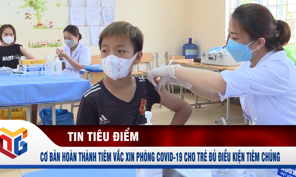 Cơ bản hoàn thành tiêm vắc xin phòng Covid-19 cho trẻ đủ điều kiện tiêm chủng