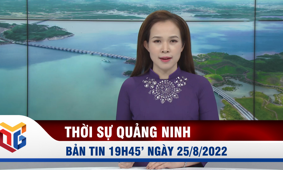 Bản tin thời sự 19h45' ngày 25/8/2022