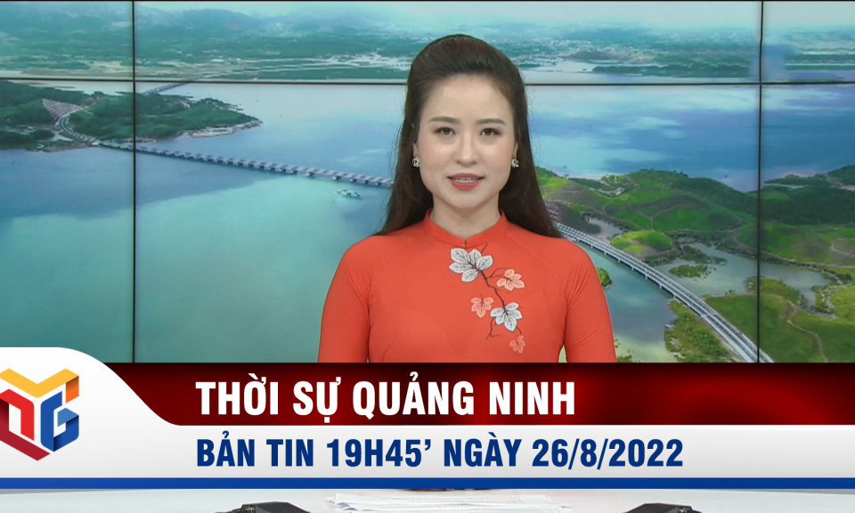 Bản tin thời sự 19h45' ngày 26/8/2022