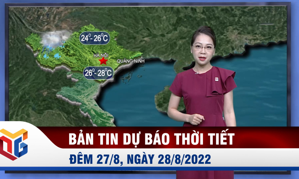 Bản tin dự báo thời tiết đêm 27/8, ngày 28/8/2022