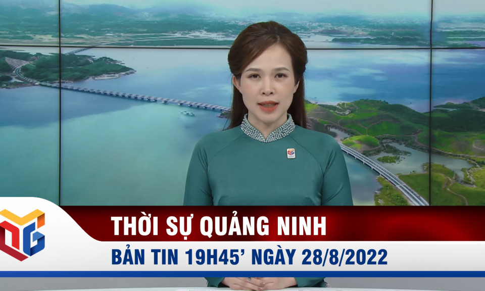 Bản tin thời sự 19h45' ngày 28/8/2022