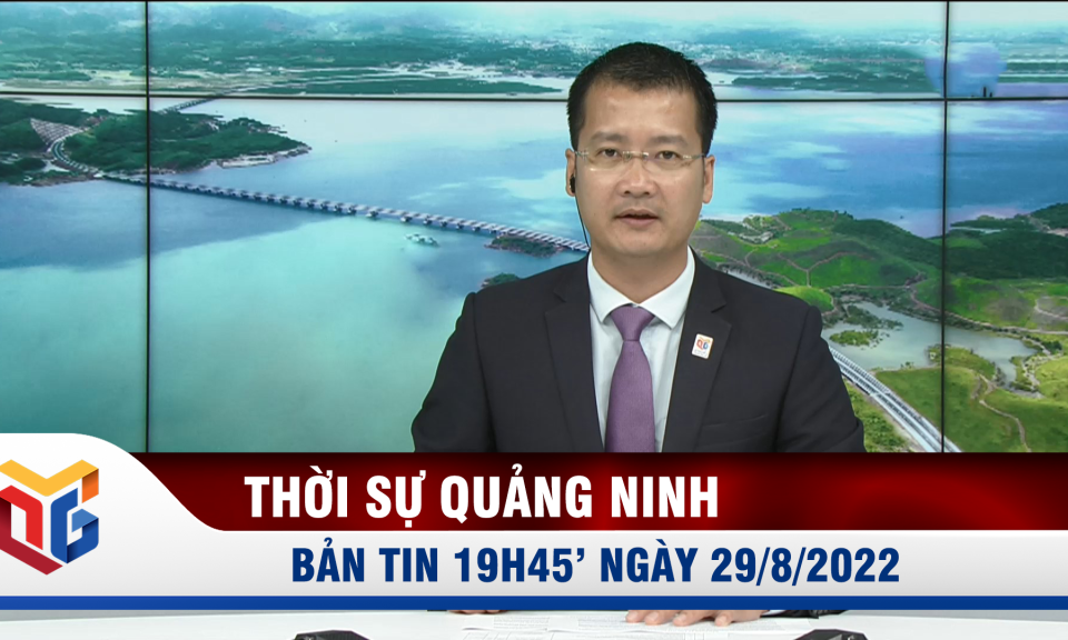 Bản tin thời sự 19h45' ngày 29/8/2022