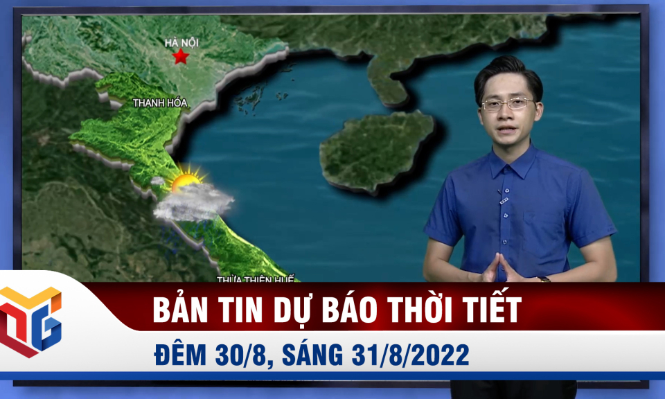 Bản tin dự báo thời tiết đêm 30/8, ngày 31/8/2022