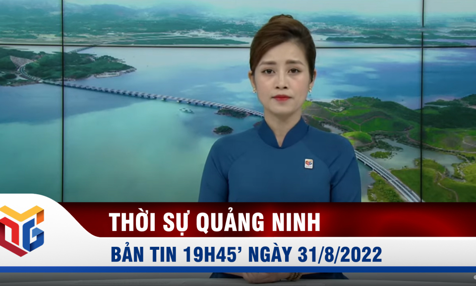 Bản tin thời sự 19h45' ngày 24/8/2022