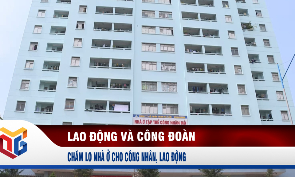 Chăm lo nhà ở cho công nhân, lao động