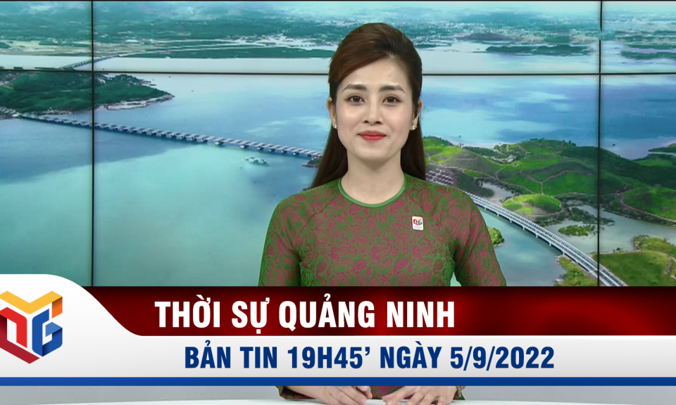 Bản tin thời sự 19h45' ngày 5/9/2022