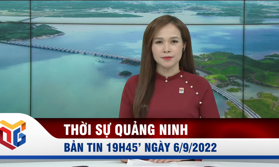 Bản tin thời sự 19h45' ngày 6/9/2022