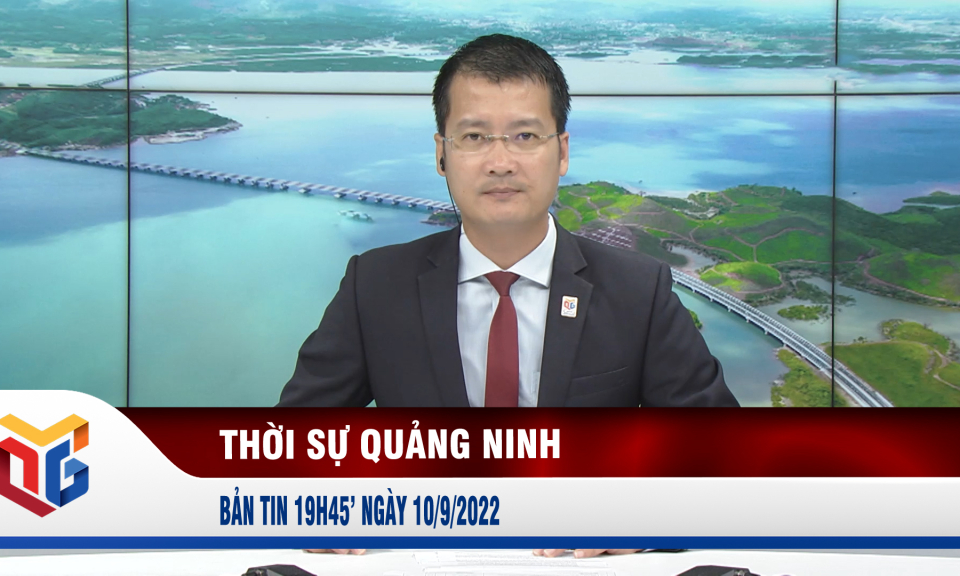 Bản tin thời sự 19h45' ngày 10/9/2022