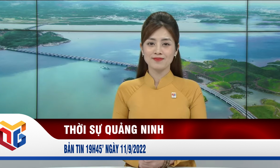 Bản tin thời sự 19h45' ngày 11/9/2022