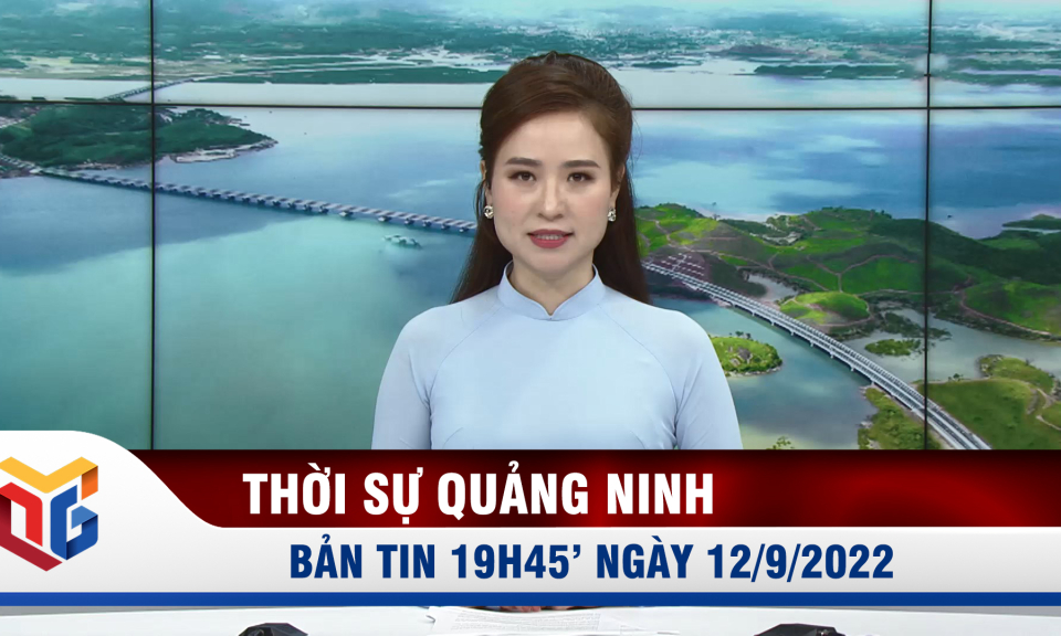 Bản tin thời sự 19h45' ngày 12/9/2022