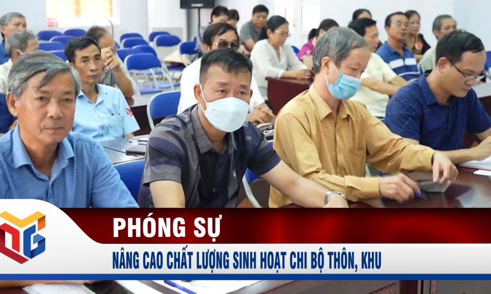 Nâng cao chất lượng sinh hoạt chi bộ thôn, khu