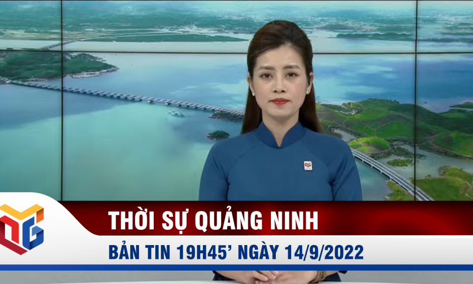 Bản tin thời sự 19h45' ngày 14/9/2022