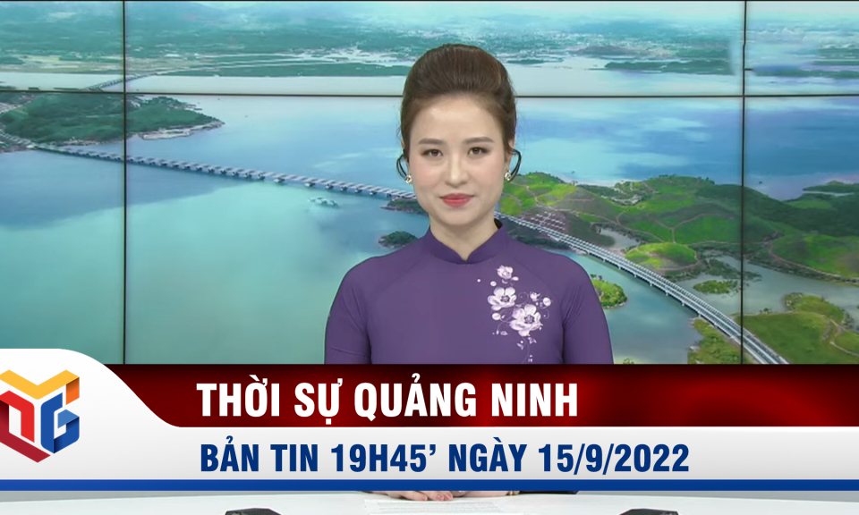 Bản tin thời sự 19h45' ngày 15/9/2022