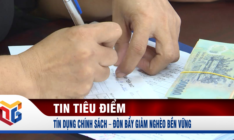 Tín dụng chính sách – đòn bẩy giảm nghèo bền vững