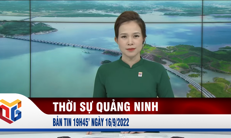 Bản tin thời sự 19h45' ngày 16/9/2022