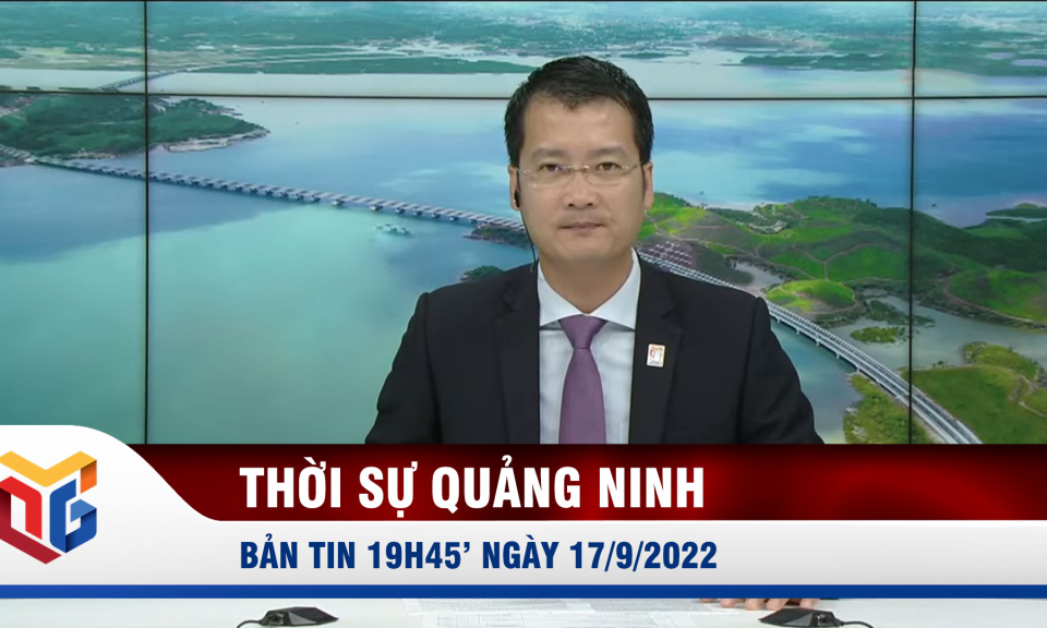 Bản tin thời sự 19h45' ngày 17/9/2022