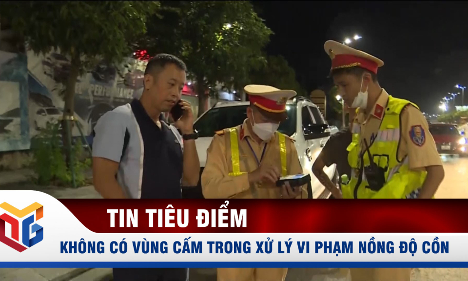 Không có vùng cấm trong xử lý vi phạm nồng độ cồn