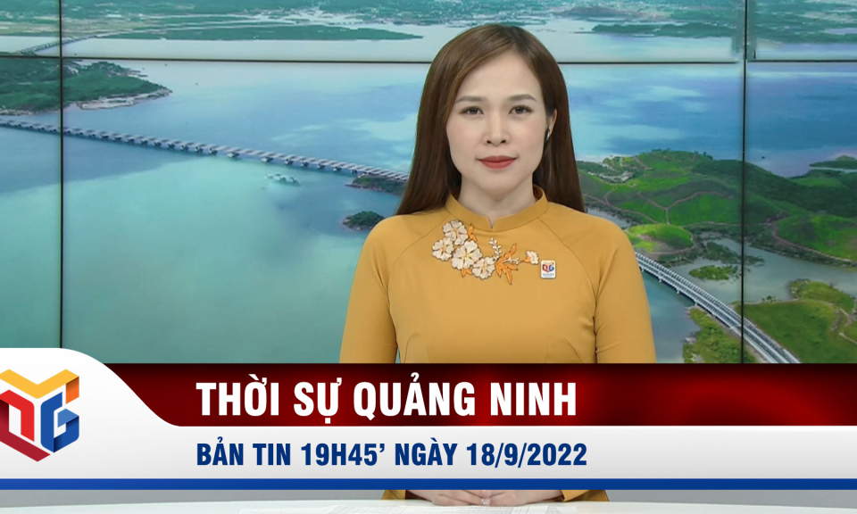 Bản tin thời sự 19h45' ngày 18/9/2022