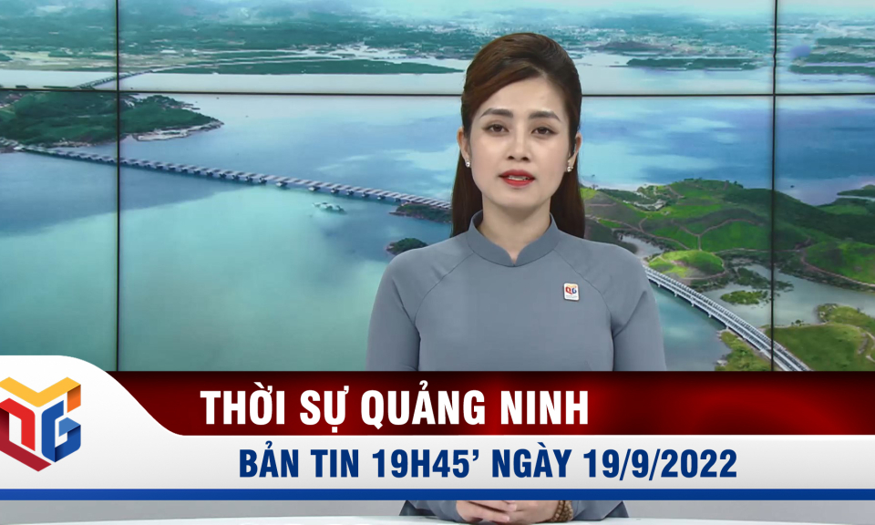 Bản tin thời sự 19h45' ngày 19/9/2022