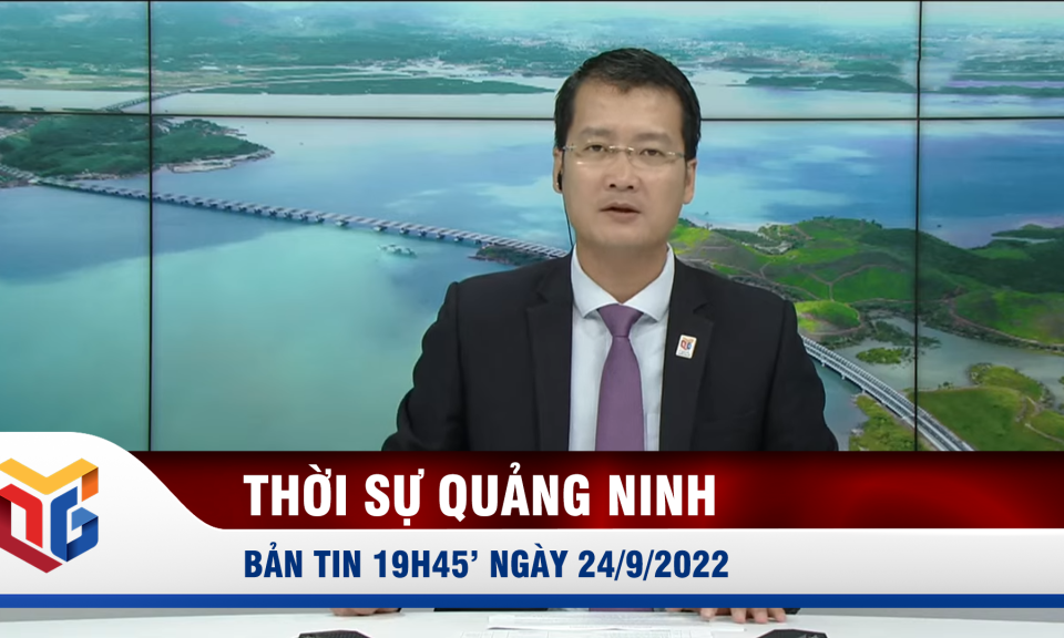 Bản tin thời sự 19h45' ngày 24/9/2022